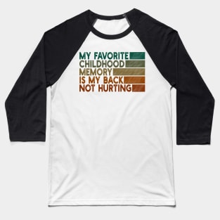 my favorite childhood memory is my back not hurting Baseball T-Shirt